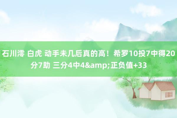 石川澪 白虎 动手未几后真的高！希罗10投7中得20分7助 三分4中4&正负值+33